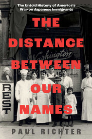 The Distance Between Our Names (The Untold History of America's War on Japanese Immigrants) by Paul Richter, 9781668031186