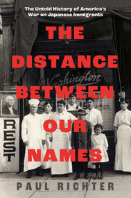 The Distance Between Our Names (The Untold History of America's War on Japanese Immigrants) by Paul Richter, 9781668031186