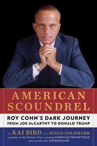 American Scoundrel (Roy Cohn's Dark Journey from Joe McCarthy to Donald Trump) by Kai Bird, Susan Goldmark, 9781668031575