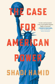 The Case for American Power by Shadi Hamid, 9781668031896