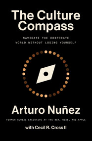 The Culture Compass (Navigate the Corporate World Without Losing Yourself) by Arturo Nunez, Cecil R Cross, 9781668032176