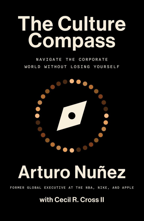 The Culture Compass (Navigate the Corporate World Without Losing Yourself) by Arturo Nunez, Cecil R Cross, 9781668032176