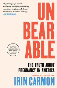 Unbearable (The Truth About Pregnancy in America) by Irin Carmon, 9781668032619