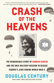 Crash of the Heavens (The Remarkable Story of Hannah Senesh and the Only Military Mission to Rescue Europe's Jews During World War II) by Douglas Century, 9781668035283