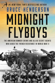 Midnight Flyboys (The American Bomber Crews and Allied Secret Agents Who Aided the French Resistance in World War II) by Bruce Henderson, 9781668051429