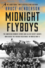 Midnight Flyboys (The American Bomber Crews and Allied Secret Agents Who Aided the French Resistance in World War II) by Bruce Henderson, 9781668051429