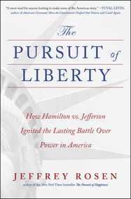 The Pursuit of Liberty (How Hamilton vs. Jefferson Ignited the Lasting Battle Over Power in America) by Jeffrey Rosen, 9781668053751