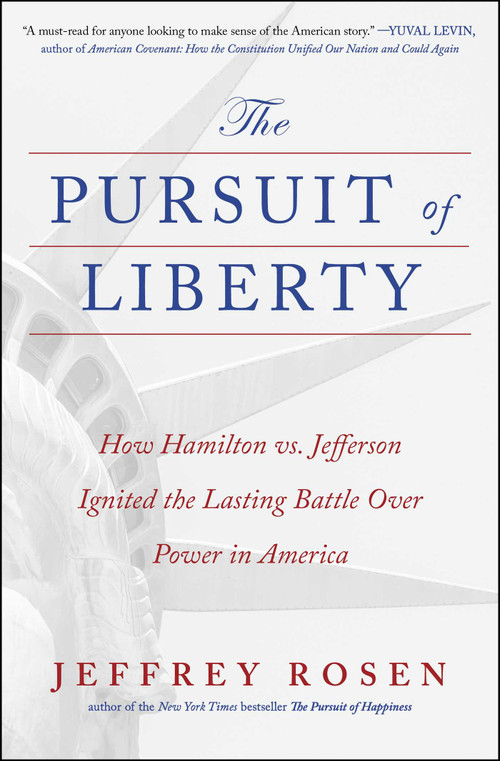 The Pursuit of Liberty (How Hamilton vs. Jefferson Ignited the Lasting Battle Over Power in America) by Jeffrey Rosen, 9781668053751