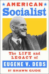 American Socialist (The Life and Times of Eugene V. Debs) by Shawn Gude, 9781668056738