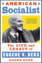 American Socialist (The Life and Legacy of Eugene V. Debs) by Shawn Gude, 9781668056738