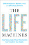 The Life Machines (How Taking Care of Your Mitochondria Can Transform Your Health) by Daria Mochly-Rosen, Emanuel Rosen, 9781668057995