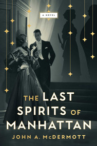 The Last Spirits of Manhattan (A Novel) by John A McDermott, 9781668058749