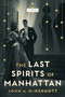 The Last Spirits of Manhattan (A Novel) by John A McDermott, 9781668058749