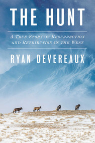 The Hunt (A True Story of Resurrection and Retribution in the West) by Ryan Devereaux, 9781668060629