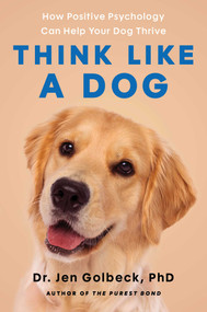 Think Like a Dog (How Positive Psychology Can Help Your Dog Thrive) by Jen Golbeck, 9781668060735