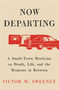 Now Departing (A Small-Town Mortician on Death, Life, and the Moments in Between) by Victor M. Sweeney, 9781668062128