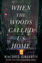 When the Woods Called Us Home (A Novel) by Rachel Griffin, 9781668064689