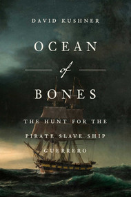Ocean of Bones (The Hunt for the Pirate Slave Ship Guerrero) by David Kushner, 9781668067062