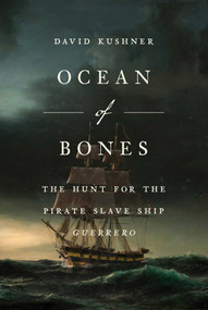 Ocean of Bones (The Hunt for the Pirate Slave Ship Guerrero) by David Kushner, 9781668067062