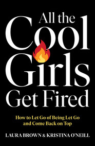 All the Cool Girls Get Fired (How to Let Go of Being Let Go and Come Back on Top) by Laura Brown, Kristina O'Neill, 9781668067468
