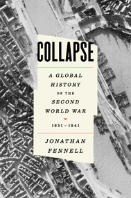 Collapse (A Global History of the Second World War, 1931-1941) by Jonathan Fennell, 9781668075937