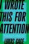 I Wrote This for Attention by Lukas Gage, 9781668080085