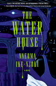 The Water House (A Novel) by Nneoma Ike-Njoku, 9781668080931