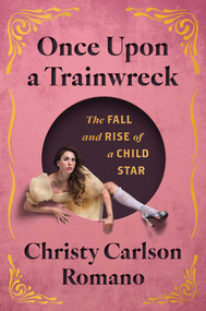 Once Upon a Trainwreck (The Fall and Rise of a Child Star) by Christy Carlson Romano, 9781668082218
