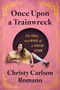 Once Upon a Trainwreck (The Fall and Rise of a Child Star) by Christy Carlson Romano, 9781668082218