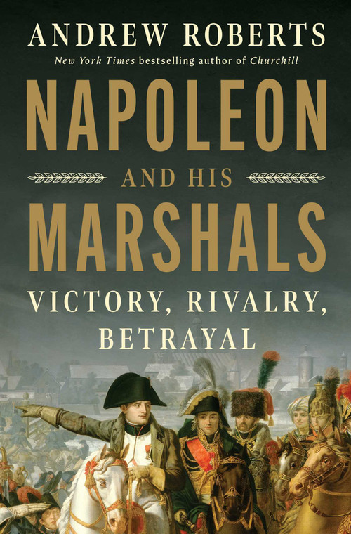 Napoleon and His Marshals (Victory, Rivalry, Betrayal) by Andrew Roberts, 9781668085080