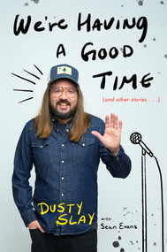 We're Having a Good Time ((And Other Stories...)) by Dusty Slay, Sean Evans, 9781668087664