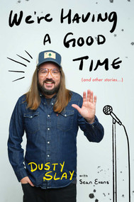 We're Having a Good Time ((And Other Stories...)) by Dusty Slay, 9781668087664