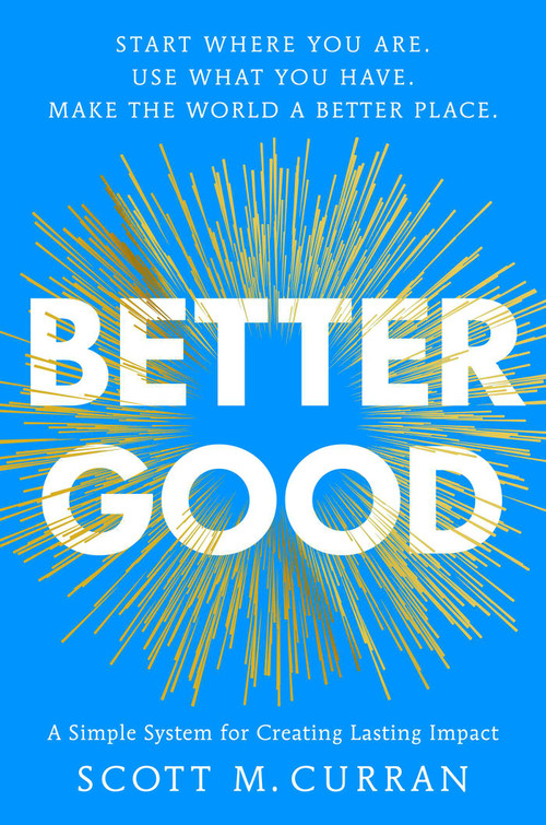 Better Good (A Simple System for Creating Lasting Impact) by Scott Curran, 9781668091654