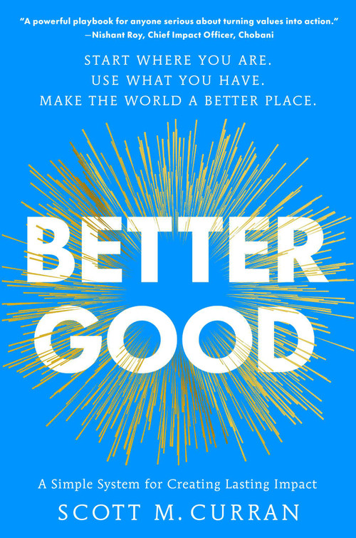 Better Good (A Simple System for Creating Lasting Impact) by Scott M. Curran, 9781668091654