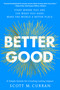 Better Good (A Simple System for Creating Lasting Impact) by Scott M. Curran, 9781668091654