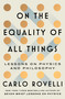 On the Equality of All Things (Lessons on Physics and Philosophy) by Carlo Rovelli, 9781668092422