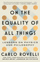 On the Equality of All Things (Lessons on Physics and Philosophy) by Carlo Rovelli, 9781668092422