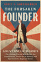 The Forsaken Founder (Gouverneur Morris, the Unsung Patriot Who Wrote the Constitution, Stood Up to Slavery, and Survived the Reign of Terror) by Scott S. Greenberger, 9781668094945