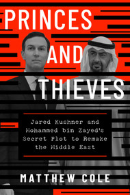 Princes and Thieves (Jared Kushner and Mohammed bin Zayed's secret plot to remake the Middle East) by Matthew Cole, 9781668095324