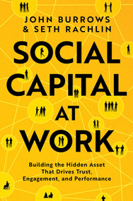Social Capital at Work (Building the Hidden Asset That Drives Trust, Engagement, and Performance) by John Burrows, Seth Rachlin, 9781668099131