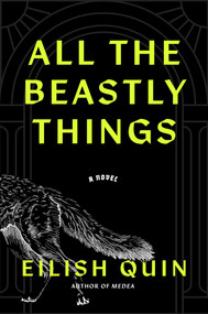All the Beastly Things (A Novel) by Eilish Quin, 9781668203675