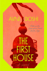 The First House (A Novel) by Avni Doshi, 9781668204863