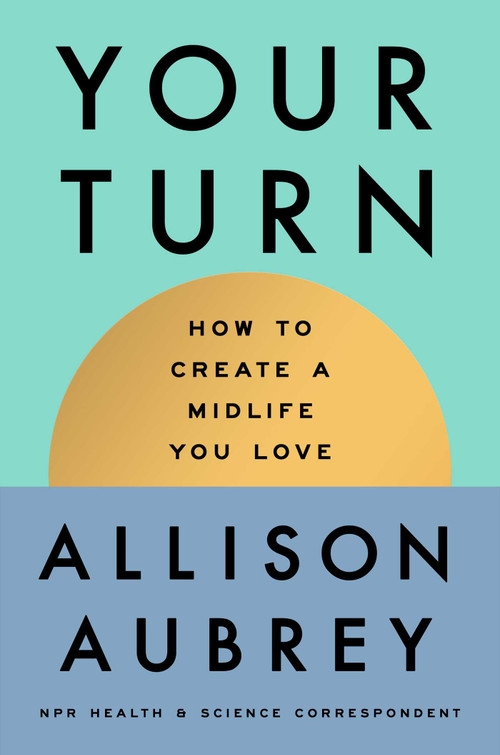 Your Turn (How to Create a Midlife You Love) by Allison Aubrey, 9781668207253