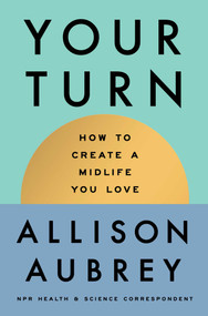 Your Turn (How to Create a Midlife You Love) by Allison Aubrey, 9781668207253