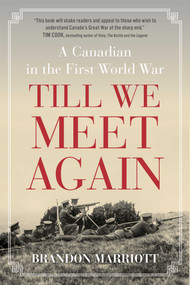 Till We Meet Again (A Canadian in the First World War) by Brandon Marriott, 9781668209011