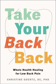 Take Your Back Back (Whole Health Healing for Low Back Pain) by Christine Goertz, 9781668211632