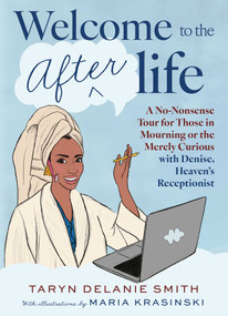 Welcome to the Afterlife (A No-Nonsense Tour for Those in Mourning or the Merely Curious with Denise, Heaven's Receptionist) by Taryn Delanie Smith, Maria Krasinski, 9781668212462