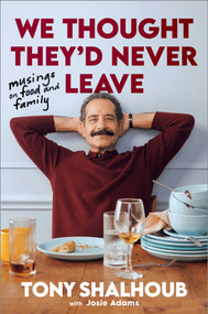 We Thought They'd Never Leave (Musings on Food and Family) by Tony Shalhoub, Josie Adams, 9781668227725