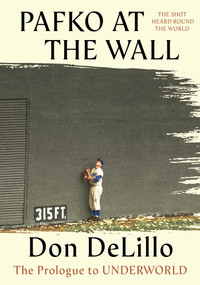 Pafko at the Wall (The Prologue to Underworld) by Don DeLillo, 9781668227756