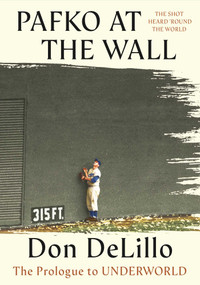 Pafko at the Wall (The Prologue to Underworld) by Don DeLillo, 9781668227756